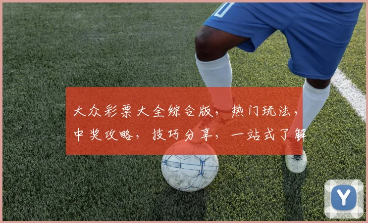 大众彩票大全综合版，热门玩法，中奖攻略，技巧分享，一站式了解，轻松中奖