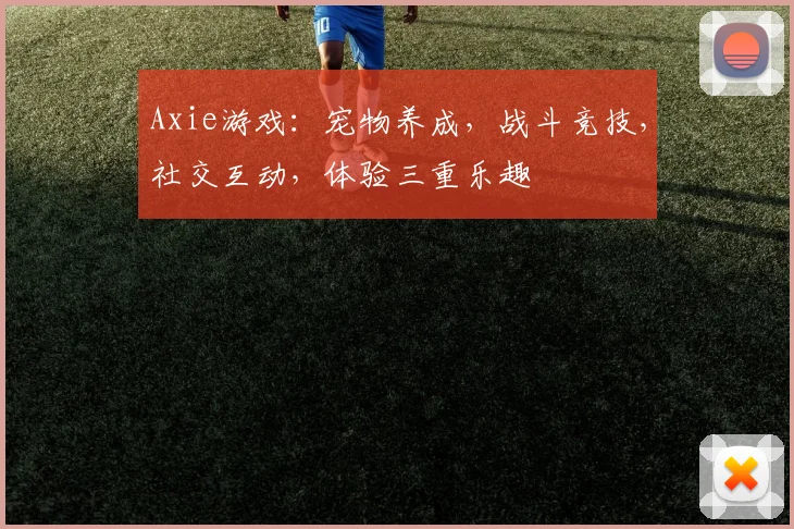 Axie游戏：宠物养成，战斗竞技，社交互动，体验三重乐趣