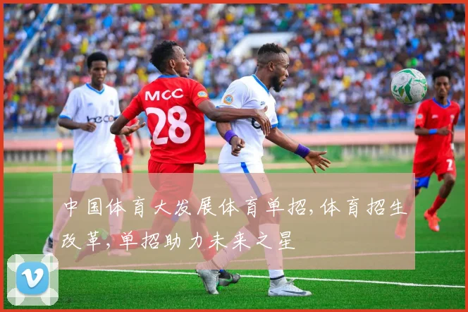 中国体育大发展体育单招,体育招生改革,单招助力未来之星