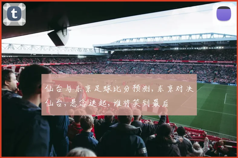 仙台与东京足球比分预测,东京对决仙台,悬念迭起,谁将笑到最后