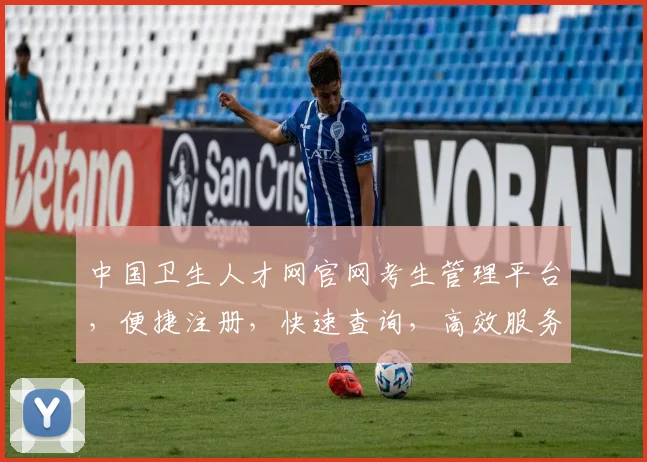 中国卫生人才网官网考生管理平台，便捷注册，快速查询，高效服务三合一，一站式体验